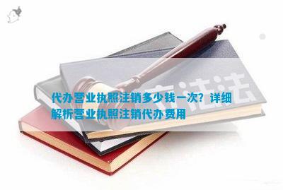 emc易倍代办营业执照注销多少钱一次？详细解析营业执照注销代办费用